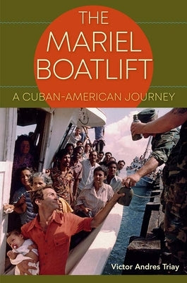 The Mariel Boatlift: A Cuban-American Journey by Triay, Victor Andres