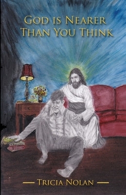 God Is Nearer Than You Think: True Stories of Divine Love in Action by Nolan, Tricia