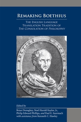 Remaking Boethius: The English Language Translation Tradition of the Consolation of Philosophy: Volume 505 by Donaghey, Brian