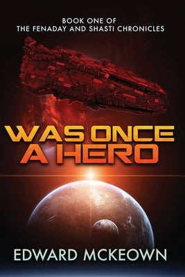 Was Once a Hero: Book One of the Fenaday and Shasti Chronicles by McKeown, Edward F.
