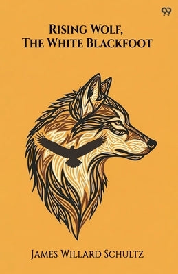 Rising Wolf, The White Blackfoot by Schultz, James Willard
