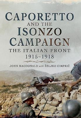 Caporetto and the Isonzo Campaign: The Italian Front 1915-1918 by Cimpric, Zeljko