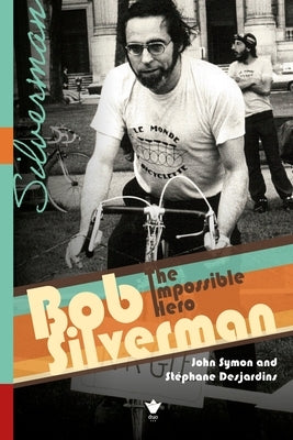 Bob Silverman: The Impossible Hero by Symon, John