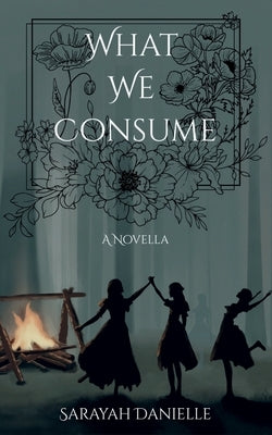 What We Consume by Danielle, Sarayah