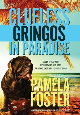 Clueless Gringos in Paradise: Adventures with My Husband, his PTSD, and Two Enormous Service Dogs by Foster, Pamela