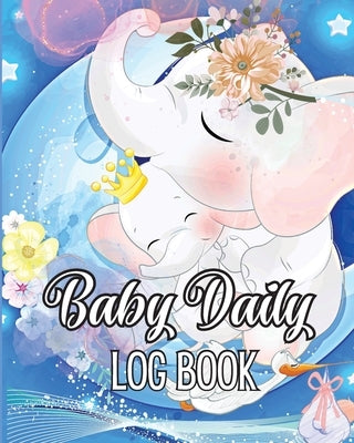 Baby's Daily Log Book: Babies and Toddlers Tracker Notebook to Keep Record of Feed, Sleep Times, Health, Supplies Needed. Ideal For New Parents Or Nan by Michel, Modenhauer