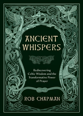 Ancient Whispers: Rediscovering Celtic Wisdom and the Transformative Power of Prayer by Chapman, Rob
