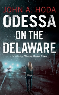 Odessa on the Delaware: Introducing FBI Agent Marsha O'Shea by Hoda, John a.