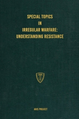 Special Topics in Irregular Warfare: Understanding Resistance by Project, Aris