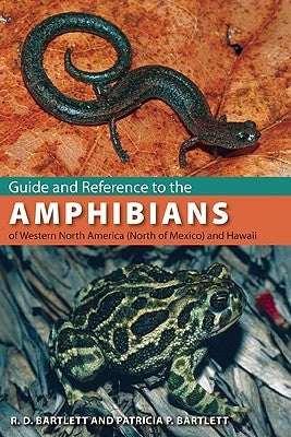 Guide and Reference to the Amphibians of Western North America (North of Mexico) and Hawaii by Bartlett, Richard D.