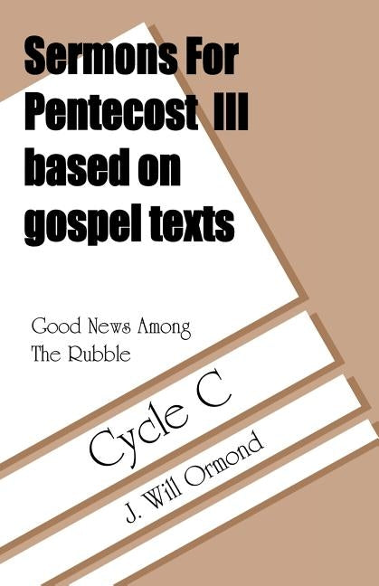 Good News Among the Rubble: Sermons for Pentecost III Based on Gospel Texts: Cycle C by Ormond, J. Will