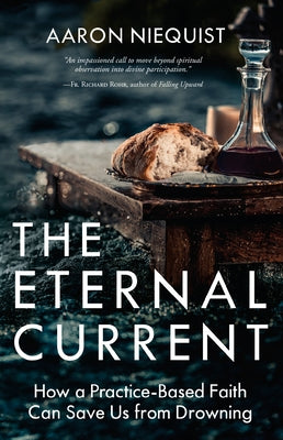 The Eternal Current: How a Practice-Based Faith Can Save Us from Drowning by Niequist, Aaron