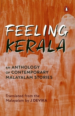 Feeling Kerala: An Anthology of Contemporary Malayalam by Devika, J.