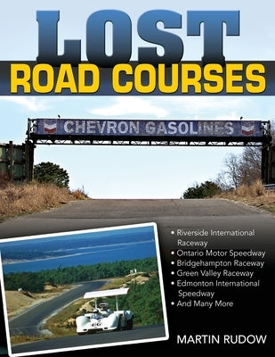 Lost Road Courses: Riverside, Ontario, Bridgehampton & More by Rudow, Martin