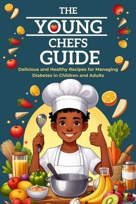 The Young Chefs Guide: Delicious and Healthy Recipes for Managing Diabetes in Children and Adults by Berlin, Daniel