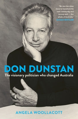 Don Dunstan: The Visionary Politician Who Changed Australia by Woollacott, Angela