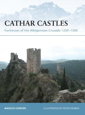 Cathar Castles: Fortresses of the Albigensian Crusade 1209-1300 by Cowper, Marcus