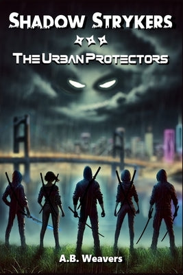 Shadow Strykers: The Urban Protectors by Weavers, A. B.
