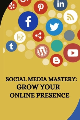 Social Media Mastery: Grow Your Online Presence by J. Ballard, Fritz
