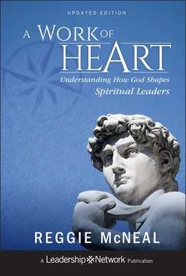 A Work of Heart: Understanding How God Shapes Spiritual Leaders by McNeal, Reggie
