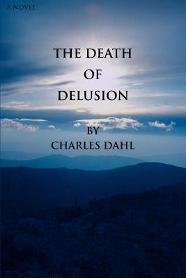 The Death of Delusion by Dahl, Charles