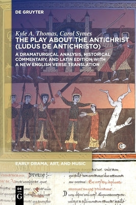 The Play about the Antichrist (Ludus de Antichristo): A Dramaturgical Analysis, Historical Commentary, and Latin Edition with a New English Verse Tran by Thomas, Kyle A.