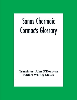 Sanas Chormaic. Cormac'S Glossary by O'Donovan, John