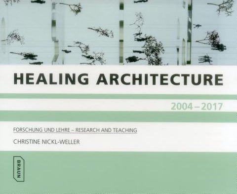 Healing Architecture 2004-2017: Forschung Und Lehre - Research and Teaching by Nickl-Weller, Christine