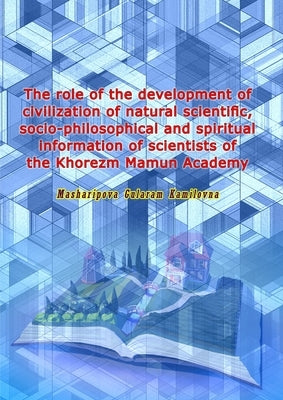 The role of the development of civilization of natural scientific, socio-philosophical and spiritual information of scientists of the Khorezm Mamun Ac by Masharipova Gularam Kamilovna