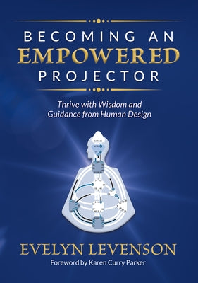 Becoming an Empowered Projector: Thrive with Wisdom and Guidance from Human Design by Levenson, Evelyn