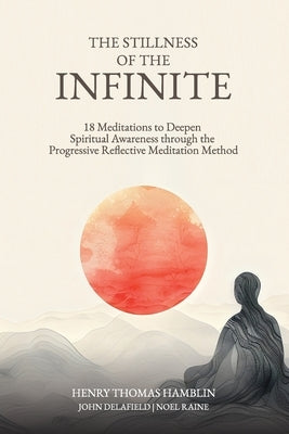 The Stillness of the Infinite: 18 Meditations to Deepen Spiritual Awareness Through the Progressive Reflective Meditation Method by Hamblin, Henry Thomas