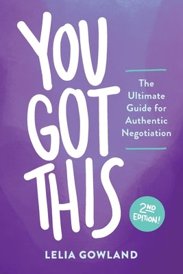 You Got This: The Ultimate Guide for Authentic Negotiation (Second Edition) by Gowland, Lelia