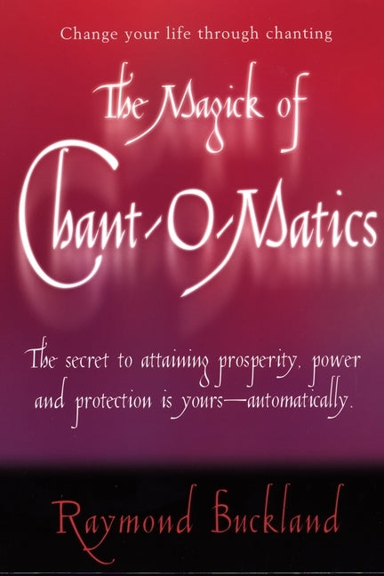 The Magick of Chant-O-Matics by Buckland, Raymond