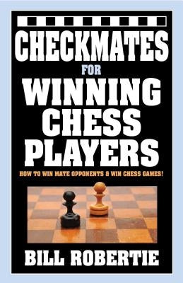 Checkmates for Winning Chess Players by Robertie, Bill