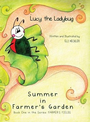 Lucy the Ladybug: Summer in Farmer's Garden: Book One in the Series: Farmer's Fields by Heckler, Eli