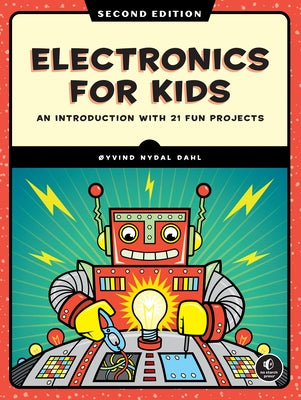 Electronics for Kids, 2nd Edition: An Introduction with 21 Fun Projects by Dahl, Oyvind Nydal