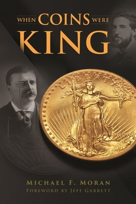 When Coins Were King: The Coins, Power Struggles, and Personalities That Defined a Nation by Moran, Michael F.