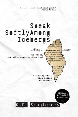 Speak Softly Among Icebergs: our hours, and other media melting fast by Singletary, R. P.