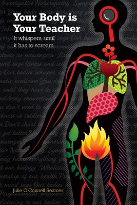 Your Body is Your Teacher: It whispers, until it has to scream by O'Connell Seamer, Julie