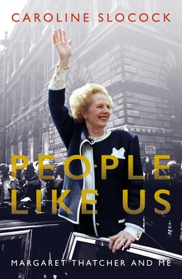 People Like Us: Margaret Thatcher and Me by Slocok, Caroline