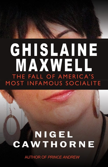 Ghislaine Maxwell: Epstein and the Fall of America's Most Notorious Socialite by Cawthorne, Nigel