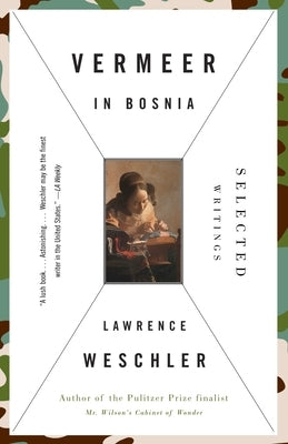 Vermeer in Bosnia: Selected Writings by Weschler, Lawrence