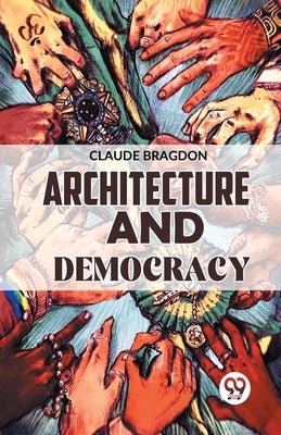 Architecture And Democracy by Bragdon, Claude Fayette