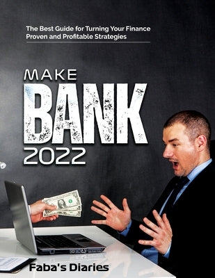 Make Bank 2022: The Best Guide for Turning Your Finance Using Proven and Profitable Strategies by Faba's Diaries