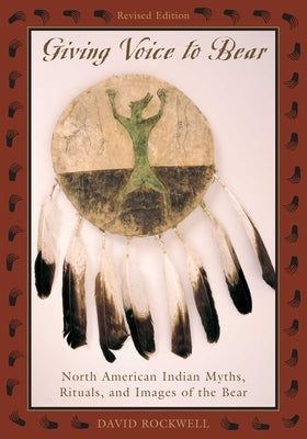 Giving Voice to Bear: North American Indian Myths, Rituals, and Images of the Bear by Rockwell, David