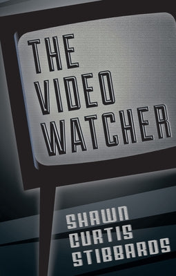 The Video Watcher by Stibbards, Shawn Curtis