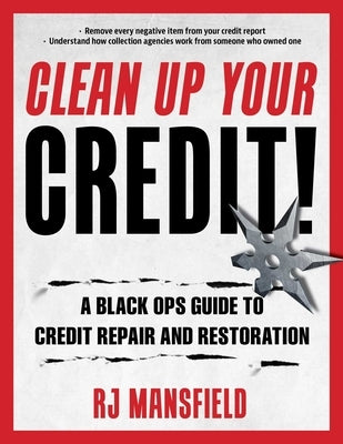 Clean Up Your Credit!: A Black Ops Guide to Credit Repair and Restoration by Mansfield, Richard