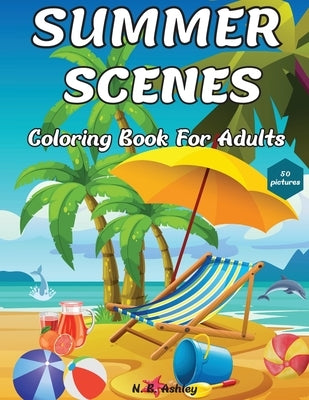 Summer Scenes Coloring Book for Adults: Easy and Simple Designs with Large Print Illustrations to color for Relaxation & Stress Relief by Ashley, N. B.