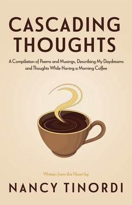 Cascading Thoughts: A Compilation of Poems and Musings, Describing My Daydreams and Thoughts While Having a Morning Coffee by Tinordi, Nancy