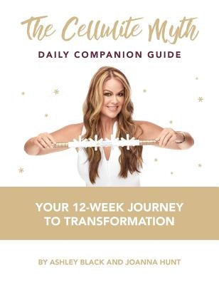 The Cellulite Myth Daily Companion Guide: Your 12-Week Journey to Transformation by Black, Ashley